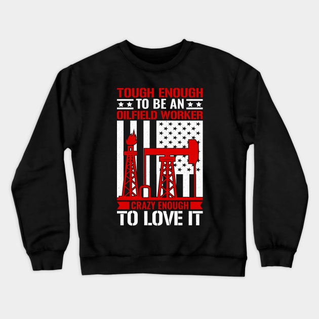 Tough Enough To Be An Oilfield Worker Crazy Enough To Love It. Crewneck Sweatshirt by sharukhdesign